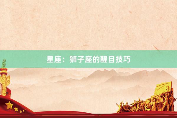 星座：狮子座的醒目技巧